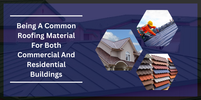 Being A Common Roofing Material For Both Commercial